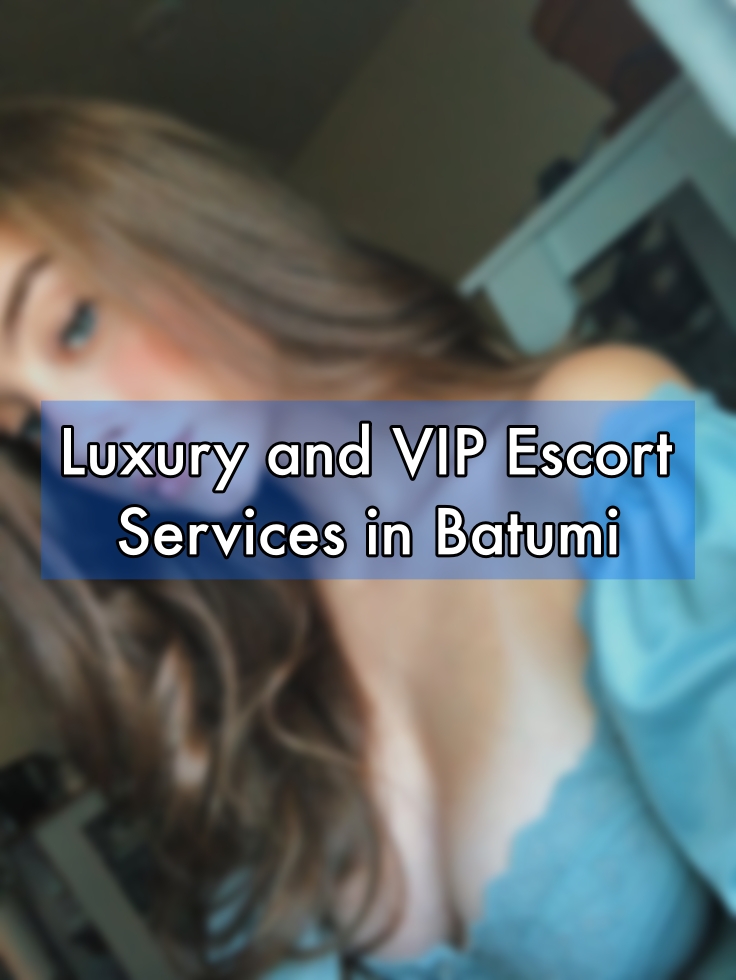 Luxury and VIP Escort Services in Batumi